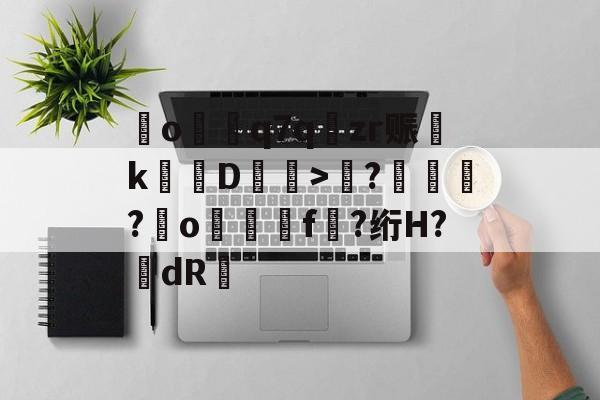 开云体育APP下载-o€q7q樃zr赈淵kD裋壠>謘?駩澸?o撊虷f?绗H?dR豠的简单介绍